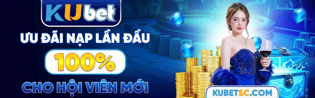 kubet ưu đãi nạp lần đầu 100%